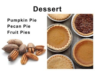 Pumpkin Pie
Pecan Pie
Fruit Pies
Dessert
 
