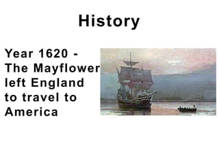 History
Year 1620 -
The Mayflower
left England
to travel to
America
 