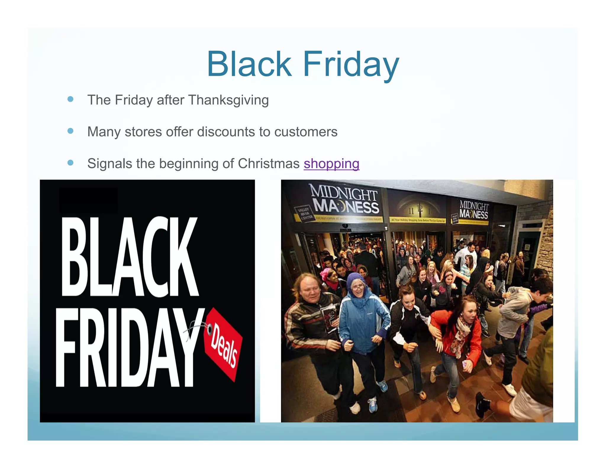 Black Friday
The Friday after Thanksgiving
Many stores offer discounts to customers
Signals the beginning of Christmas shopping