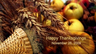 Happy Thanksgivings November 26, 2009 
