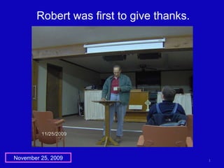 Robert was first to give thanks. November 25, 2009 