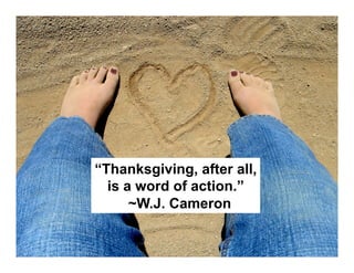 “Thanksgiving, after all,
is a word of action.”
~W.J. Cameron

 