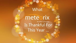 What
Is Thankful For
This Year …
 