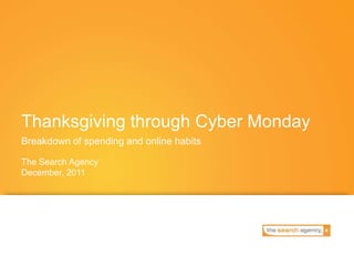 Thanksgiving through Cyber Monday
Breakdown of spending and online habits

The Search Agency
December, 2011
 