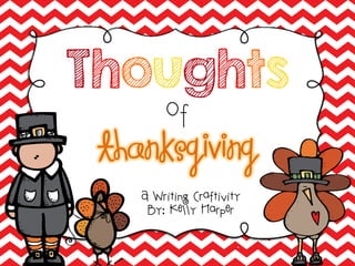 Thoughts 
of 
Thanksgiving 
A Writing Craftivity 
By: Kelly Harper 
 