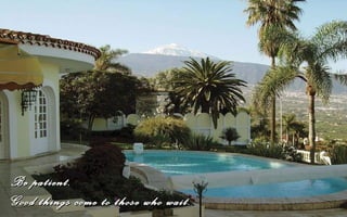 Be patient.
Good things come to those who wait.
 