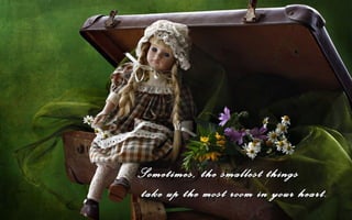 Sometimes, the smallest things
take up the most room in your heart.
 