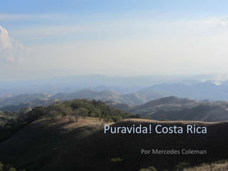 Puravida! Costa Rica
       Por Mercedes Coleman
 