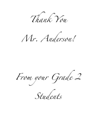 Thank You
Mr. Anderson!
From your Grade 2
Students
 