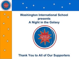 Washington International School
presents
A Night in the Galaxy
Thank You to All of Our Supporters
 
