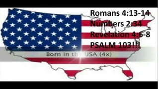 Romans 4:13-14
Numbers 2:34
Revelation 4:6-8
PSALM 103!!!
 