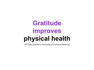 • Grateful people experience fewer aches and pains
• They report feeling healthier than other people
 