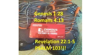 Genesis 1:28
Romans 4:13
Revelation 22:1-5
PSALM 103!!!
 