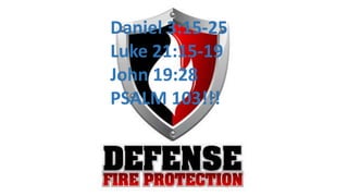 Daniel 3:15-25
Luke 21:15-19
John 19:28
PSALM 103!!!
 