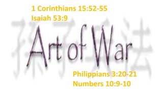 1 Corinthians 15:52-55
Isaiah 53:9
Philippians 3:20-21
Numbers 10:9-10
 