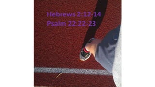 Hebrews 2:12-14
Psalm 22:22-23
 