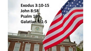 Exodus 3:10-15
John 8:58
Psalm 103
Galatian 4:1-5
 