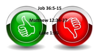 Job 36:5-15
Matthew 12:34-37
Luke 1:35
 