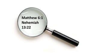 Matthew 6:1
Nehemiah
13:22
 