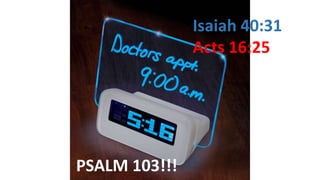 Isaiah 40:31
Acts 16:25
PSALM 103!!!
 