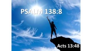 Acts 13:48
PSALM 138:8
 