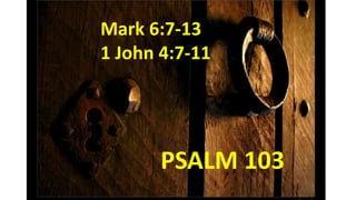 Mark 6:7-13
1 John 4:7-11
PSALM 103
 