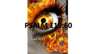 PSALM 119:60
Matthew 19:19
Mark 12:31
Luke 10:27
Romans 13:8
 