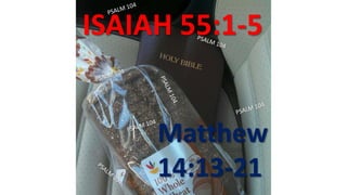 ISAIAH 55:1-5
Matthew
14:13-21
 