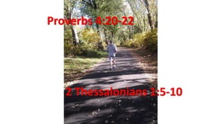 Proverbs 4:20-22
2 Thessalonians 1:5-10
 