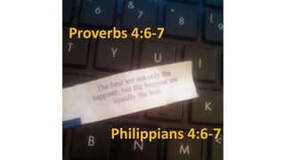 Proverbs 4:6-7
Philippians 4:6-7
 