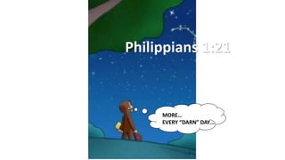 Philippians 1:21
MORE…
EVERY “DARN” DAY…
 