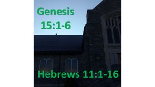 Genesis
15:1-6
Hebrews 11:1-16
 