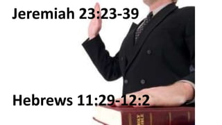 Jeremiah 23:23-39
Hebrews 11:29-12:2
 
