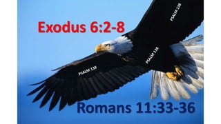 Exodus 6:2-8
Romans 11:33-36
 
