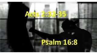 Acts 2:32-35
Psalm 16:8
 