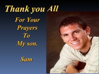 For Your Prayers To  My son. Sam  