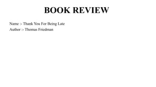 BOOK REVIEW
Name :- Thank You For Being Late
Author :- Thomas Friedman
 