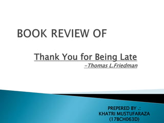 Thank You for Being Late
-Thomas L.Friedman
PREPERED BY .:
KHATRI MUSTUFARAZA
(17BCH063D)
 
