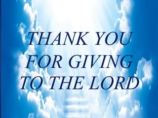 THANK YOU
FOR GIVING
TO THE LORD
 