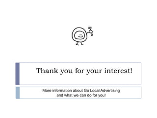     Thank you for your interest! More information about Go Local Advertising and what we can do for you! 