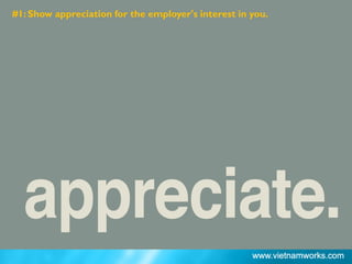 #1: Show appreciation for the employer's interest in you.
 