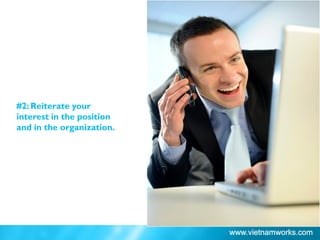 #2: Reiterate your
interest in the position
and in the organization.
 