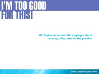 #3: Review or remind the employer about
your qualifications for the position
 