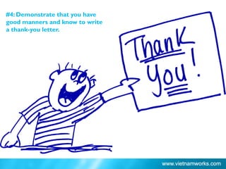 #4: Demonstrate that you have
good manners and know to write
a thank-you letter.
 