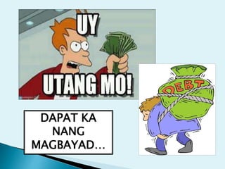 DAPAT KA
NANG
MAGBAYAD…
 