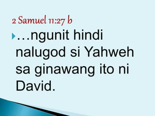 …ngunit hindi
nalugod si Yahweh
sa ginawang ito ni
David.
 