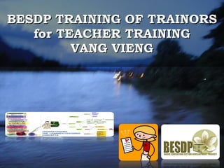 BESDP TRAINING OF TRAINORS for TEACHER TRAINING VANG VIENG 