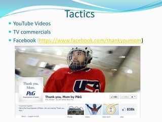 Tactics
 YouTube Videos
 TV commercials
 Facebook (https://www.facebook.com/thankyoumom)
 