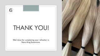 THANK YOU!
Well done for completing your refresher in
Nano Ring Extensions.
 
