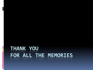THANK YOU
FOR ALL THE MEMORIES
 